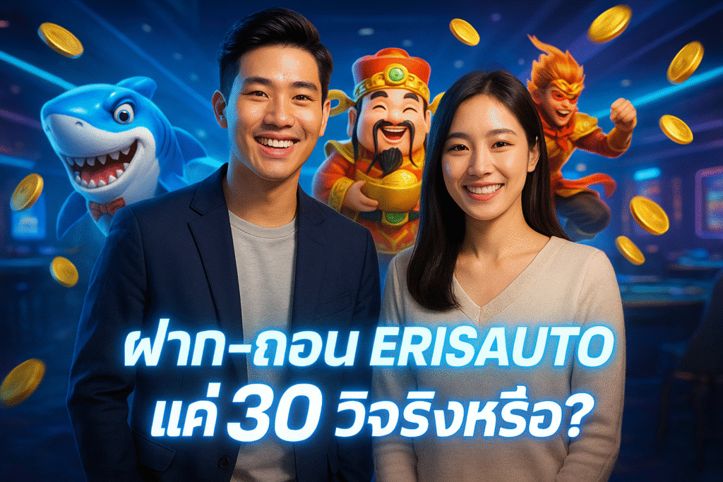 ฝาก-ถอน ERISAUTO แค่ 30 วิจริงหรือ?